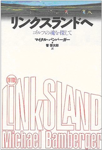 リンクスランドへ～ゴルフの魂を探して　マイケル・バンバーガー著　管　啓次郎訳　朝日出版社